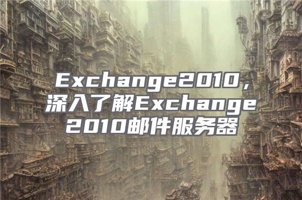 Exchange2010，深入了解Exchange2010邮件服务器