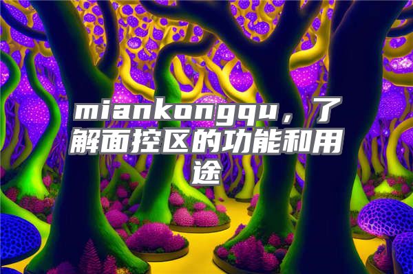 miankongqu，了解面控区的功能和用途