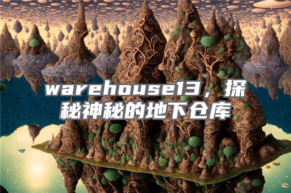 warehouse13，探秘神秘的地下仓库