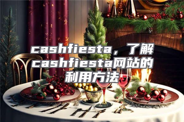 cashfiesta，了解cashfiesta网站的利用方法